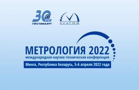 5 – 6 апреля 2022 г. в Минске состоится международная научно-техническая конференция «Метрология-2022», посвященная 30-летию Госстандарта